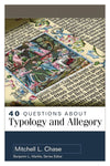 40 Questions About Typology and Allegory by Mitchell L. Chase