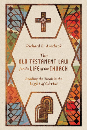 Old Testament Law for the Life of the Church, The: Reading the Torah in the Light of Christ by Richard E. Averbeck