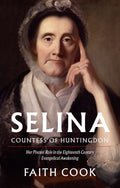 Selina, Countess of Huntingdon: Her Pivotal Role in the 18th Century Evangelical Awakening