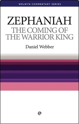 WCS Zephaniah: The Coming of The Warrior King by Daniel Webber
