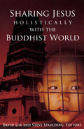 Sharing Jesus Holistically with the Buddhist World by David Lim; Steve Spaulding (Editors)
