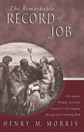 Remarkable Record of Job, The: The Ancient Wisdom, Scientific Accuracy, & Life-Changing Message of an Amazing Book by Dr. Henry Morris