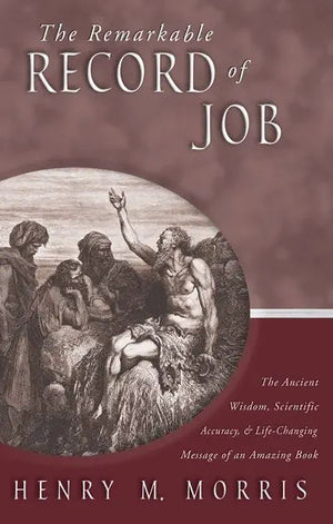 Remarkable Record of Job, The: The Ancient Wisdom, Scientific Accuracy, & Life-Changing Message of an Amazing Book by Dr. Henry Morris