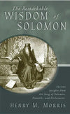 Remarkable Wisdom of Solomon, The: Ancient insights from the Song of Solomon, Proverbs, and Ecclesiastes by Dr. Henry Morris