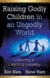 Raising Godly Children in an Ungodly World by Ken Ham; Steve Ham