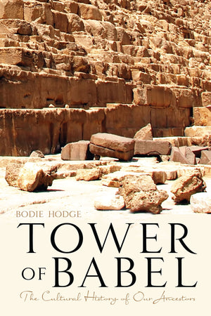 Tower of Babel: The Cultural History of Our Ancestors by Bodie Hodge