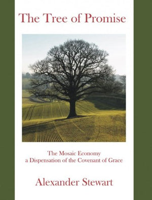 Tree of Promise, The: The Mosaic Economy a Dispensation of the Covenant of Grace by Alexander Stewart