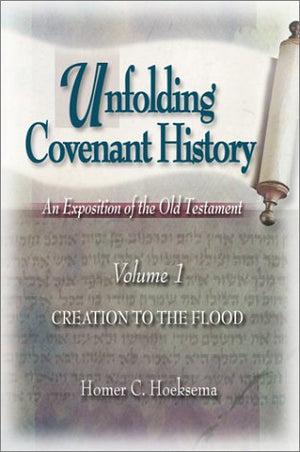 Unfolding Covenant History: From Creation to the Flood (Volume 1) by Homer C. Hoeksema
