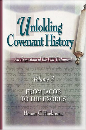 Unfolding Covenant History: From Jacob to the Exodus (Volume 3) by Homer C. Hoeksema