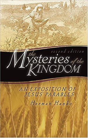Mysteries of the Kingdom, The: An Exposition of Jesus' Parables by Herman Hanko