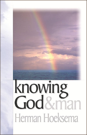 Knowing God and Man by Herman Hoeksema