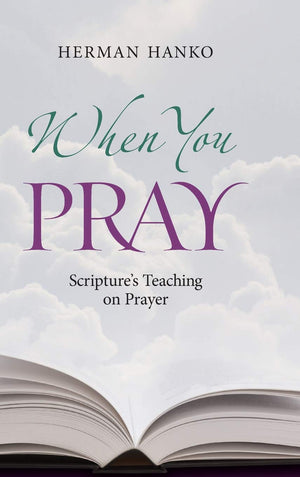 When You Pray: Scripture's Teaching on Prayer by Herman Hanko