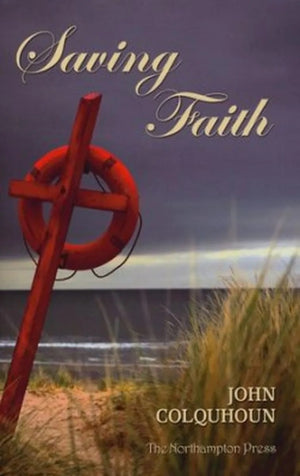 Saving Faith by John Colquhoun; Dr. Don Kistler (Editor)