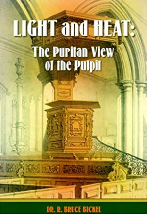 Light and Heat: The Puritan View of the Pulpit by Dr. Bruce Bickel; Dr. Don Kistler (Editor)