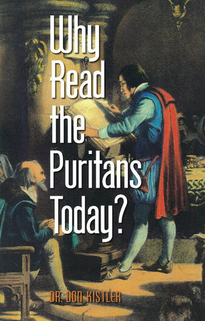 Why Read the Puritans Today? by Dr. Don Kistler