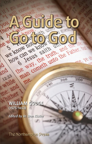 Guide to Go to God, A: An Explanation of the Perfect Pattern of Prayer, the Lord’s Prayer by William Gouge; Dr. Don Kistler (Editor)