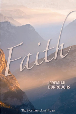 Faith by Jeremiah Burroughs; Dr. Don Kistler (Editor)