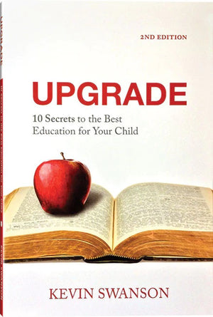 Upgrade: 10 Secrets to the Best Education for Your Child by Kevin Swanson