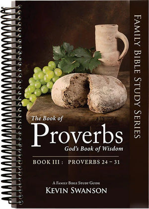 Proverbs: God's Book of Wisdom (Proverbs 24-31) by Kevin Swanson