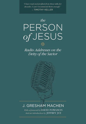 The Person of Jesus: Radio Addresses on the Deity of the Savior By J. Gresham Machen