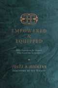 Empowered and Equipped: Bible Exposition for Women Who Teach the Scriptures by Julia B. Higgins