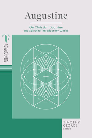 Augustine: On Christian Doctrine and Selected Introductory Works by Timothy George