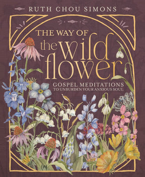 Way of the Wildflower, The: Gospel Meditations to Unburden Your Anxious Soul