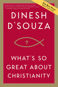 What’s So Great about Christianity by Dinesh D'Souza