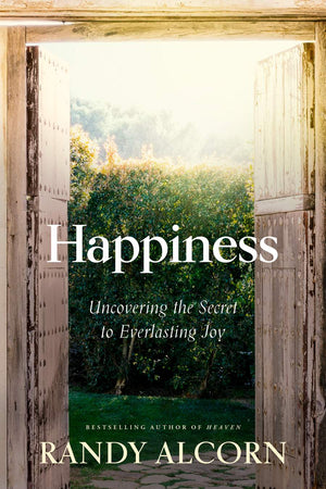 Happiness: Uncovering the Secret to Everlasting Joy by Randy Alcorn