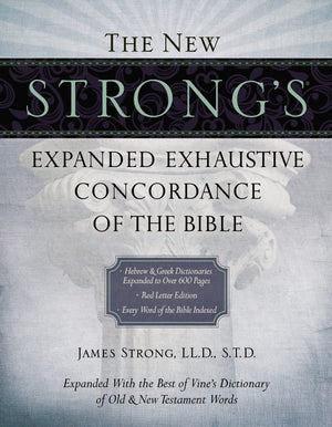 New Strong's Expanded Exhaustive Concordance of the Bible, The by James Strong