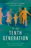 To the Tenth Generation: God’s Heart for Your Family, Far into the Future by Ray Ortlund; Jani Ortlund