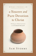 A Sincere and Pure Devotion to Christ: 100 Daily Meditations on 2 Corinthians 1-6 (Volume 1) by Sam Storms