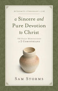 A Sincere and Pure Devotion to Christ: 100 Daily Meditations on 2 Corinthians 7-13 (Volume 2) by Sam Storms