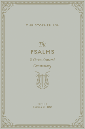 Psalms, The: A Christ-Centered Commentary (Volume 3, Psalms 51–100) by Christopher Ash