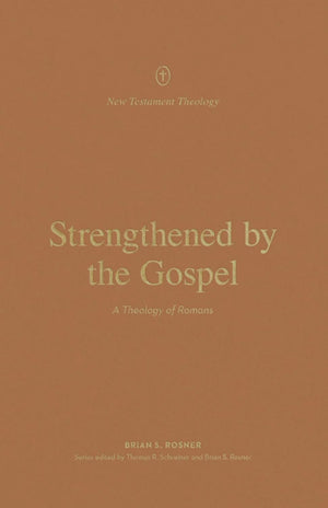 Strengthened by the Gospel: A Theology of Romans
