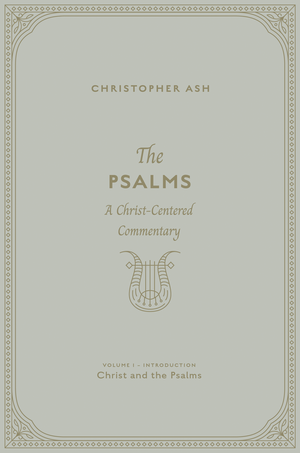 Psalms, The: A Christ-Centered Commentary (Volume 1, Introduction: Christ and the Psalms)