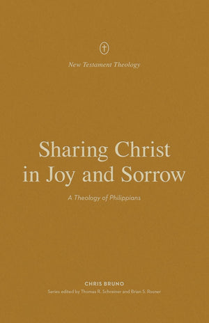 Sharing Christ in Joy and Sorrow: A Theology of Philippians by Chris Bruno