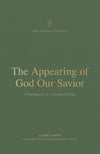 Appearing of God Our Savior, The: A Theology of 1 and 2 Timothy and Titus by Claire S. Smith