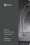 9Marks What Is Biblical Church Leadership?: Small Group Study Guide