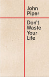 Don't Waste Your Life by John Piper
