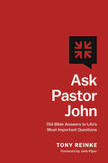 Ask Pastor John: 750 Bible Answers to Life's Most Important Questions by Tony Reinke