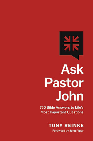 Ask Pastor John: 750 Bible Answers to Life's Most Important Questions by Tony Reinke
