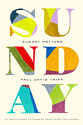 Sunday Matters: 52 Devotionals to Prepare Your Heart for Church by Paul David Tripp