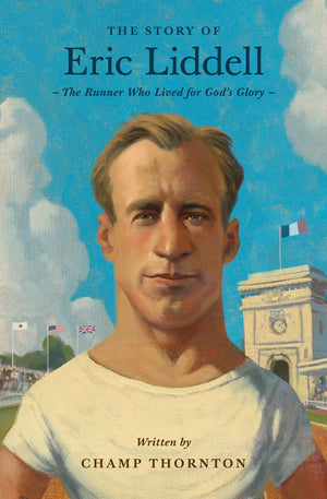 Story of Eric Liddell, The: The Runner Who Lived for God's Glory