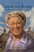 Story of Corrie ten Boom, The: The Watchmaker Who Forgave Her Enemies by Jennifer T. Kelley