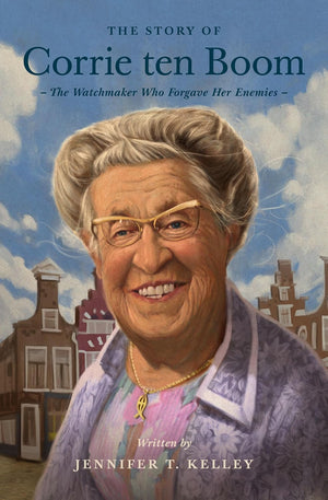 Story of Corrie ten Boom, The: The Watchmaker Who Forgave Her Enemies by Jennifer T. Kelley