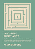 Impossible Christianity: Why Following Jesus Does Not Mean You Have to Change the World, Be an Expert in Everything, Accept Spiritual Failure, and Feel Miserable Pretty Much All the Time by Kevin DeYoung