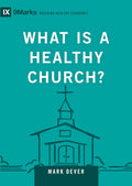 9Marks What Is a Healthy Church? by Mark Dever