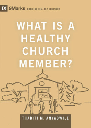 9Marks What Is a Healthy Church Member? by Thabiti M. Anyabwile