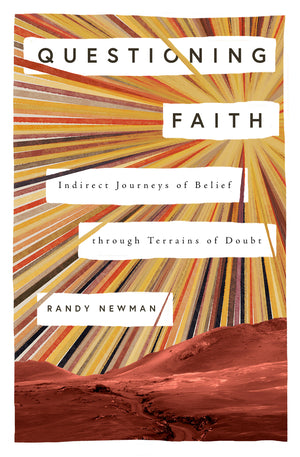 Questioning Faith: Indirect Journeys of Belief through Terrains of Doubt by Randy Newman